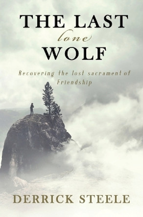 The Last Lone Wolf: Recovering the Lost Sacrament of Friendship by Derrick Steele 9798985002508