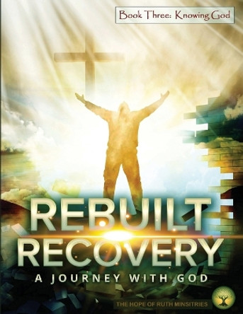 Rebuilt Recovery - Knowing God - Book 3: A Journey with God by Heather L Phipps 9798985254235