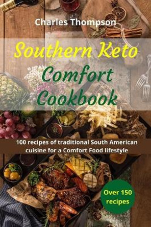 Southern Keto Comfort Cookbook: recipes of traditional South American and international cuisine for a Keto Comfort Food lifestyle. by Charles Thompson 9798647294357