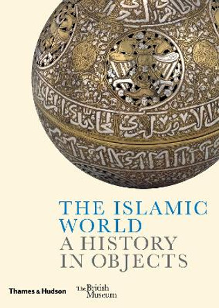The Islamic World: A History in Objects by Ladan  Akbarnia