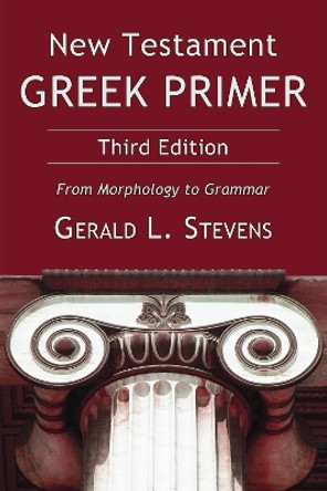 New Testament Greek Primer, Third Edition by Gerald L Stevens 9781498212700