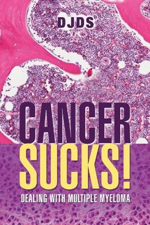 Cancer Sucks: Dealing with Multiple Myeloma by Djds 9798891001930