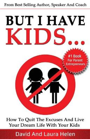 But I Have Kids...: How To Quit The Excuses And Live Your Dream Life With Your Kids by David Herbert 9781913501013