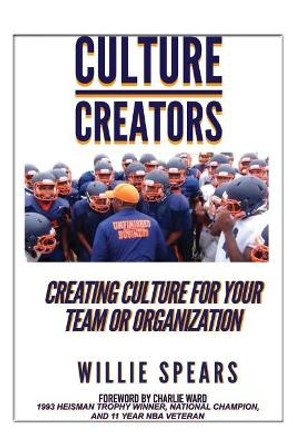 Culture Creators: Creating Culture for Your Team or Organization by Willie Spears 9781722607982