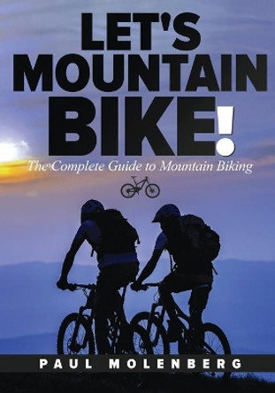 Let's Mountain Bike!: The Complete Guide to Mountain Biking by Paul Molenberg 9781642374018