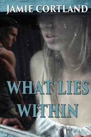 What Lies Within by Jamie Cortland 9781629891767