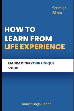 How to Learn from Life Experience: Embracing Your Unique Voice by Ranjot Singh Chahal 9798854172615