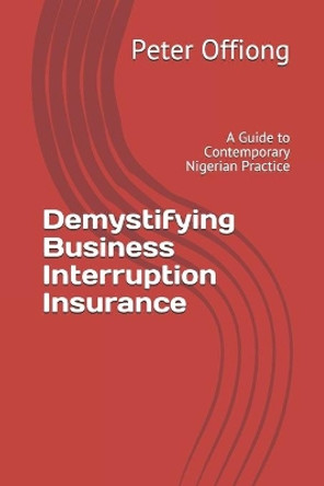 Demystifying Business Interruption Insurance: A Guide to Contemporary Nigerian Practice by Peter Offiong 9798558179460