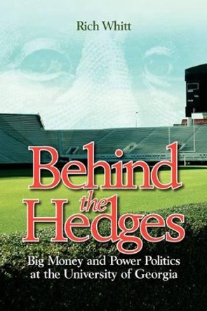 Behind the Hedges: Big Money and Power Politics at the University of Georgia by Rich Whitt 9781603061452