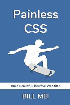 Painless CSS: Build Beautiful, Intuitive Websites by Bill Mei 9781999093815