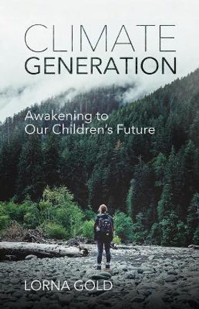 Climate Generation: Awakening to Our Children's Future by Lorna Gold 9781565486768 Climate Generation: Awakening to Our Children's Future by Lorna Gold 9781565486768