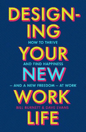 Designing Your New Work Life: The #1 New York Times bestseller for building the perfect career by Bill Burnett