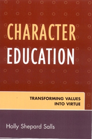 Character Education: Transforming Values into Virtue by Holly Shepard Salls 9780761836124