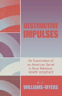 Destructive Impulses: An Examination of an American Secret in Race Relations: White Violence by A.J.Williams- Myers 9780819196637