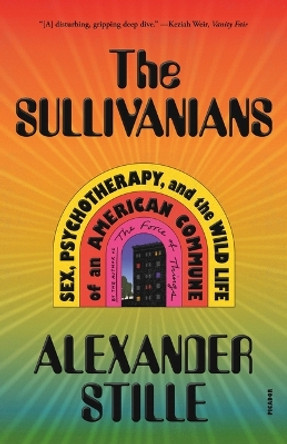 The Sullivanians: Sex, Psychotherapy, and the Wild Life of an American Commune by Alexander Stille 9781250872494