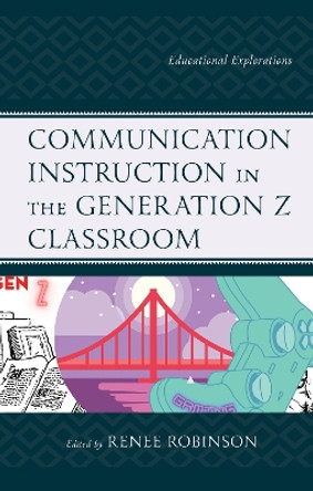 Communication Instruction in the Generation Z Classroom: Educational Explorations by Renee Robinson 9781793626240