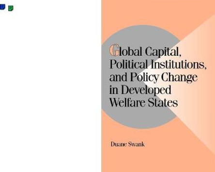 Global Capital, Political Institutions, and Policy Change in Developed Welfare States by Duane H. Swank