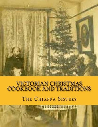 Victorian Christmas Cookbook and Traditions by The Chiappa Sisters 9781976492907