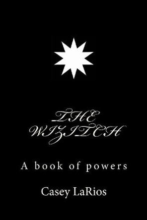 The Wizitch: A Book Of Powers by Casey Larios 9781981496075