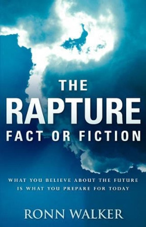 The Rapture: Fact or Fiction by Ronn Walker 9781597817547