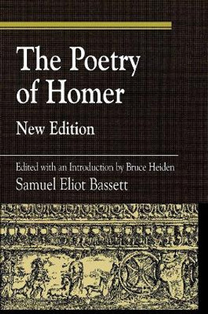 The Poetry of Homer: Edited with an Introduction by Bruce Heiden by S. E. Bassett 9780739106969