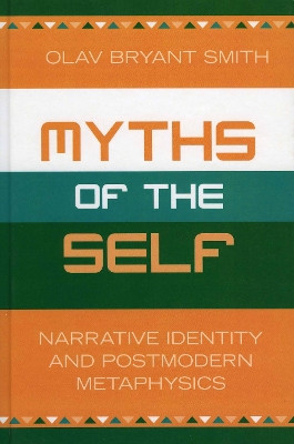 Myths of the Self: Narrative Identity and Postmodern Metaphysics by Olav Bryant Smith 9780739108437