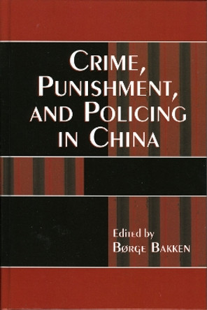 Crime, Punishment, and Policing in China by Borge Bakken 9780742535749