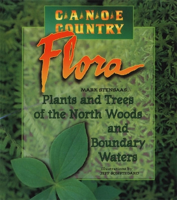 Canoe Country Flora: Plants and Trees of the North Woods and Boundary Waters by Mark Stensaas 9780816645039