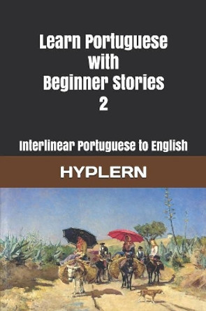 Learn Portuguese with Beginner Stories 2: Interlinear Portuguese to English by Bermuda Word Hyplern 9781988830995