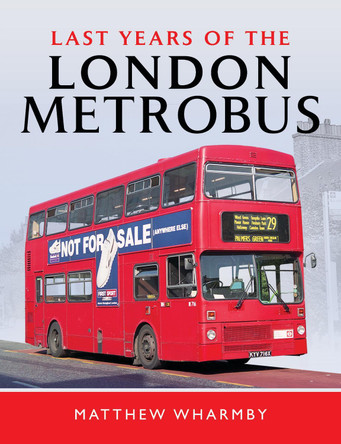 Last Years of the London Metrobus by Matthew Wharmby 9781526749673