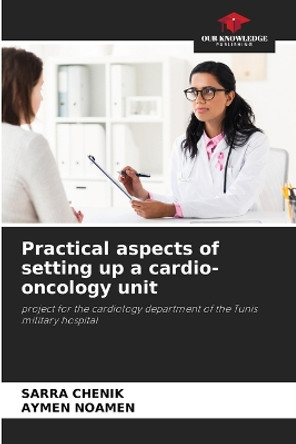 Practical aspects of setting up a cardio-oncology unit by Sarra Chenik 9786206222767