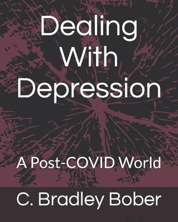 Dealing With Depression: A Post-COVID World by C Bradley Bober 9798352041895