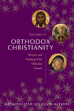 Orthodox Christianity Volume II: Doctrine and Teaching of the Orthodox Church by Ilarion Metropolitan of Volokolamsk 1966- 9780881414615