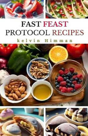 Fast Feast Protocol Recipes: 28-Day Meal Plans for Building Immune System and Weight Loss Nutrition for Beginners. by Kelvin Himman 9798882588181