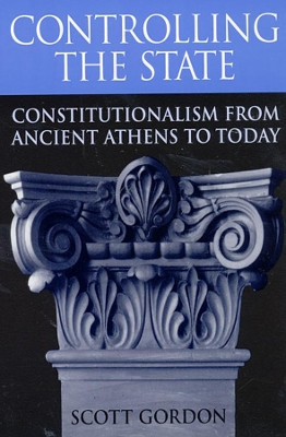 Controlling the State: Constitutionalism from Ancient Athens to Today by Scott Gordon 9780674009776
