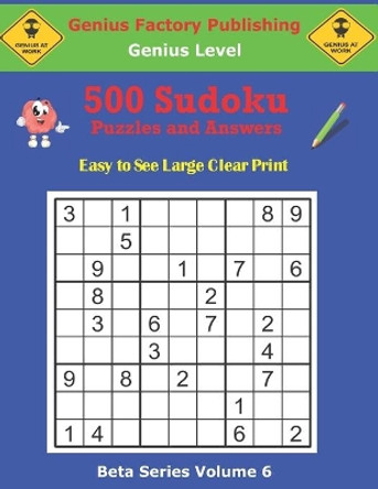 500 Genius Sudoku Puzzles and Answers Beta Series Volume 6: Easy to See Large Clear Print by Genius Publishing 9798748889193