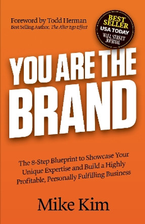 Brand You: The 8-Step Blueprint to Showcase Your Unique Expertise and Build a Highly Profitable, Personally Fulfilling Business by Mike Kim 9781631953477