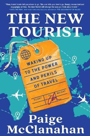 The New Tourist: Waking Up to the Power and Perils of Travel by Paige McClanahan 9781668011775