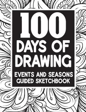 100 Days Of Drawing - Events And Seasons - Guided Sketchbook: Advanced Skill Level Artist - Guided Prompts With One Page Drawing by Melia Kolby 9798578542664