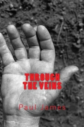 Through the Veins by Paul James 9781484109755