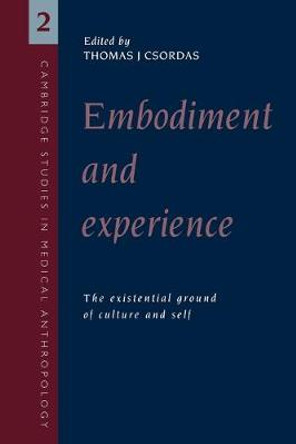 Embodiment and Experience: The Existential Ground of Culture and Self by Thomas J. Csordas