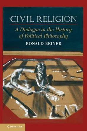 Civil Religion: A Dialogue in the History of Political Philosophy by Ronald Beiner