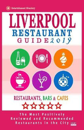 Liverpool Restaurant Guide 2019: Best Rated Restaurants in Liverpool, United Kingdom - 500 Restaurants, Bars and Cafes recommended for Visitors, 2019 by William E Dobson 9781985768659