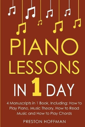 Piano Lessons: In 1 Day - Bundle - The Only 4 Books You Need to Learn How to Play Piano Music, Piano Chords and Piano Exercises Today by Preston Hoffman 9781986384797