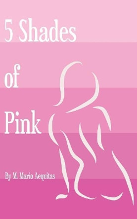 Five Shades of Pink by M Mario Aequitas 9781986704434