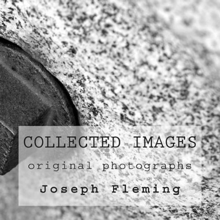 Collected Images: original photographs by Joseph Fleming 9781511902243