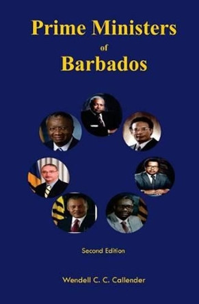 Prime Ministers of Barbados: Second Edition by Wendell C C Callender 9781512115413