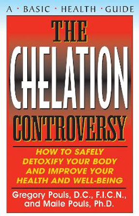The Chelaton Controversy: How to Safely Detoxify Your Body and Improve Your Health and Well-Being by Maile Pouls 9781591200567