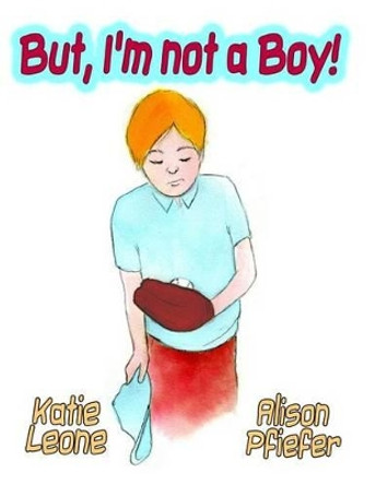 But I'm Not A Boy by Alison Pfeifer 9781514383100