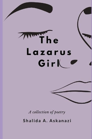 The Lazarus Girl: A Collection of Poetry by Shalida A Askanazi 9798685765765